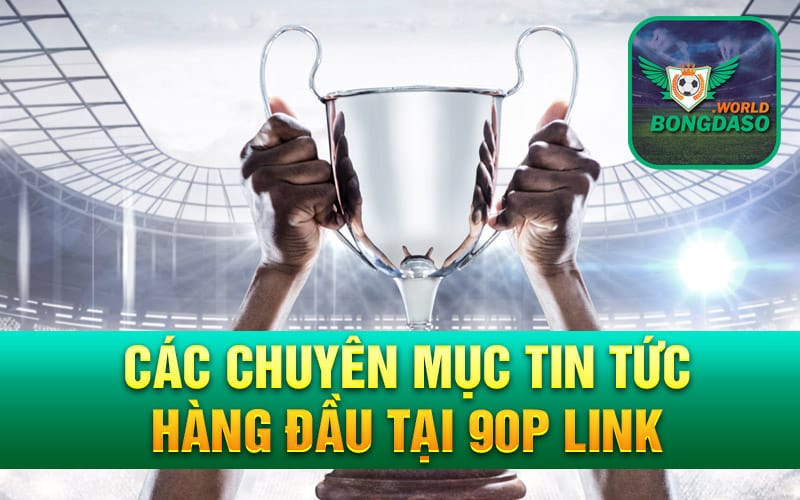 Các chuyên mục tin tức hàng đầu tại 90p link