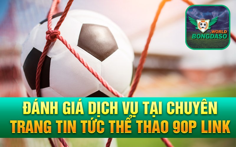 Đánh giá dịch vụ tại chuyên trang tin tức thể thao 90p link