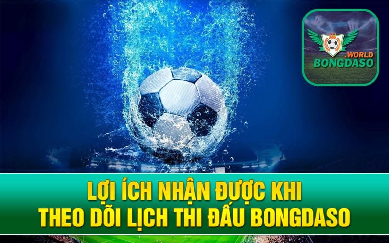 Lợi ích nhận được khi theo dõi lịch thi đấu Bongdaso