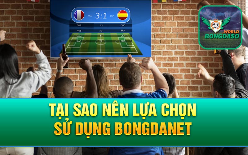 Tại sao nên lựa chọn sử dụng Bongdanet