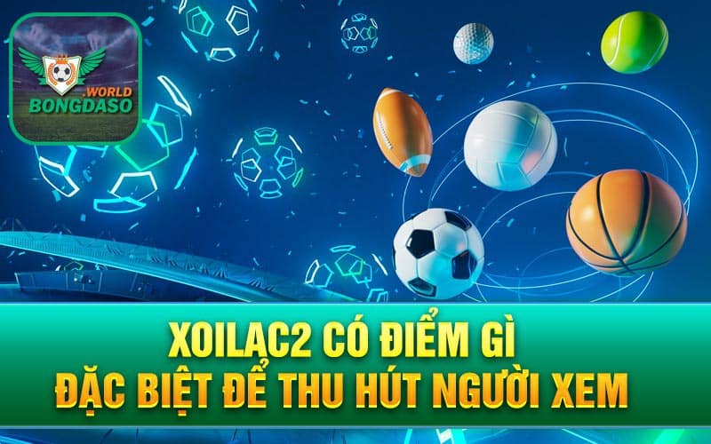 Xoilac2 có điểm gì đặc biệt để thu hút người xem